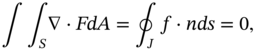 integral integral Underscript upper S Endscripts nabla dot upper F d upper A equals contour-integral Underscript upper J Endscripts f dot n d s equals 0 comma