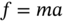 f equals m a