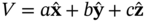 upper V equals a ModifyingAbove bold x With Ì‚ plus b ModifyingAbove bold y With bold Ì‚ plus c ModifyingAbove bold z With bold Ì‚