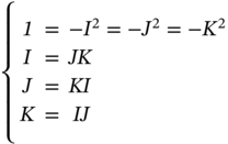 StartLayout Enlarged left-brace 1st Row 1st Column italic 1 2nd Column equals 3rd Column minus upper I squared equals minus upper J squared equals minus upper K squared 2nd Row 1st Column upper I 2nd Column equals 3rd Column upper J upper K 3rd Row 1st Column upper J 2nd Column equals 3rd Column upper K upper I 4th Row 1st Column upper K 2nd Column equals 3rd Column upper I upper J EndLayout