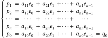 StartLayout Enlarged left-brace 1st Row 1st Column p 1 2nd Column equals 3rd Column a 11 e 0 4th Column plus 5th Column a 21 e 1 6th Column plus midline-horizontal-ellipsis plus 7th Column a Subscript n Baseline 1 Baseline e Subscript n minus 1 8th Column Blank 9th Column Blank 2nd Row 1st Column p 2 2nd Column equals 3rd Column a 12 e 0 4th Column plus 5th Column a 22 e 1 6th Column plus midline-horizontal-ellipsis plus 7th Column a Subscript n Baseline 2 Baseline e Subscript n minus 1 8th Column Blank 9th Column Blank 3rd Row 1st Column midline-horizontal-ellipsis 2nd Column equals 3rd Column midline-horizontal-ellipsis 4th Column plus 5th Column midline-horizontal-ellipsis 6th Column plus midline-horizontal-ellipsis plus 7th Column midline-horizontal-ellipsis 4th Row 1st Column p Subscript n 2nd Column equals 3rd Column a Subscript 1 n Baseline e 0 4th Column plus 5th Column a Subscript 2 n Baseline e 1 6th Column plus midline-horizontal-ellipsis plus 7th Column a Subscript n n Baseline e Subscript n minus 1 8th Column Blank 9th Column Blank 5th Row 1st Column p 0 2nd Column equals 3rd Column a 10 e 0 4th Column plus 5th Column a 20 e 1 6th Column plus midline-horizontal-ellipsis plus 7th Column a Subscript n Baseline 0 Baseline e Subscript n minus 1 8th Column equals 9th Column q 0 EndLayout