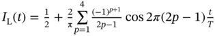 upper I Subscript normal upper L Baseline left-parenthesis t right-parenthesis equals one half plus StartFraction 2 Over normal pi EndFraction sigma-summation Underscript p equals 1 Overscript 4 Endscripts StartFraction left-parenthesis negative 1 right-parenthesis Superscript p plus 1 Baseline Over 2 p minus 1 EndFraction cosine 2 pi left-parenthesis 2 p minus 1 right-parenthesis StartFraction t Over upper T EndFraction