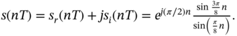 s left-parenthesis italic n upper T right-parenthesis equals s Subscript r Baseline left-parenthesis italic n upper T right-parenthesis plus italic j s Subscript i Baseline left-parenthesis italic n upper T right-parenthesis equals e Superscript j left-parenthesis pi slash 2 right-parenthesis n Baseline StartStartFraction sine StartFraction 3 pi Over 8 EndFraction n OverOver sine left-parenthesis StartFraction pi Over 8 EndFraction n right-parenthesis EndEndFraction period