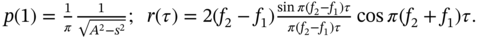 p left-parenthesis 1 right-parenthesis equals StartFraction 1 Over pi EndFraction StartFraction 1 Over StartRoot upper A squared minus s squared EndRoot EndFraction semicolon r left-parenthesis tau right-parenthesis equals 2 left-parenthesis f 2 minus f 1 right-parenthesis StartFraction sine pi left-parenthesis f 2 minus f 1 right-parenthesis tau Over pi left-parenthesis f 2 minus f 1 right-parenthesis tau EndFraction cosine pi left-parenthesis f 2 plus f 1 right-parenthesis tau period