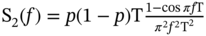 normal upper S 2 left-parenthesis f right-parenthesis equals p left-parenthesis 1 minus p right-parenthesis normal upper T StartFraction 1 minus cosine pi f normal upper T Over pi squared f squared normal upper T squared EndFraction