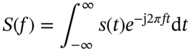 upper S left-parenthesis f right-parenthesis equals integral Subscript minus infinity Superscript infinity Baseline s left-parenthesis t right-parenthesis e Superscript minus normal j Baseline 2 pi italic f t Baseline normal d t