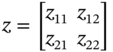 z equals Start 2 By 2 Matrix 1st Row 1st Column z 11 2nd Column z 12 2nd Row 1st Column z 21 2nd Column z 22 EndMatrix