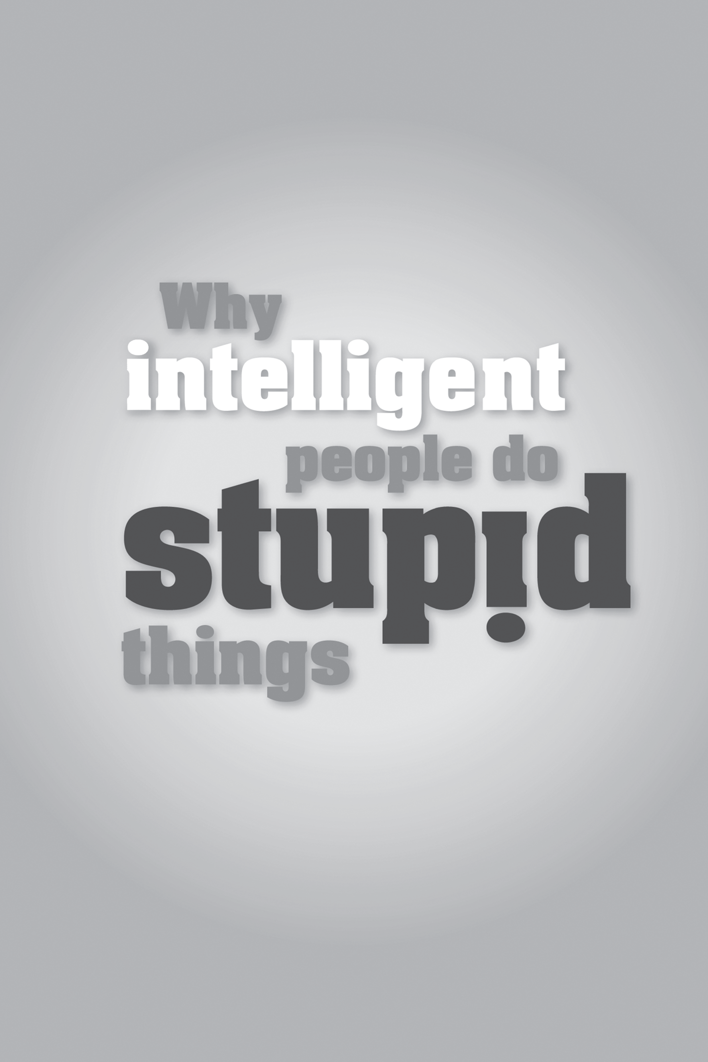 Title: Why intelligent people do stupid things