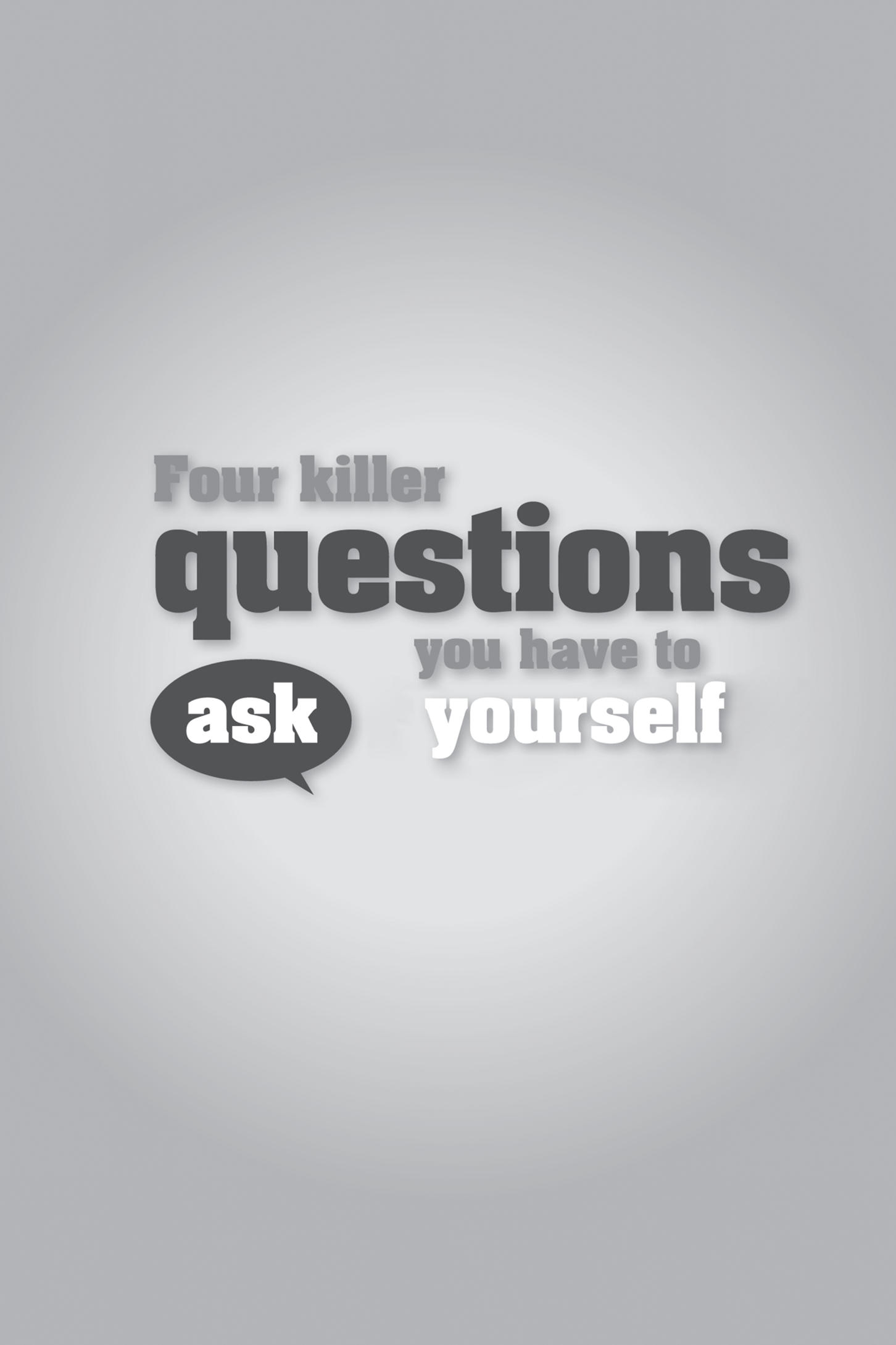 Title: Four killer questions you have to ask yourself