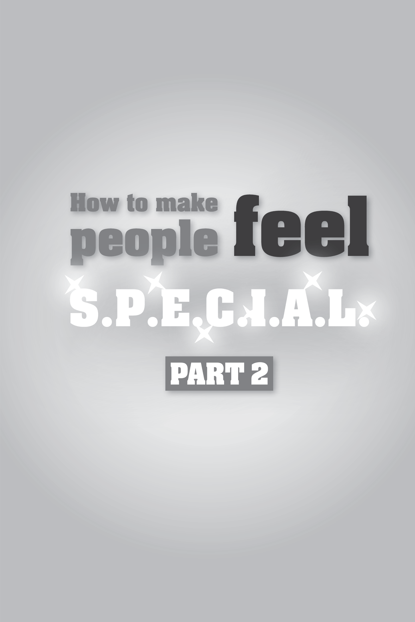 Title: How to make people feel S.P.E.C.I.A.L. (PART 2)