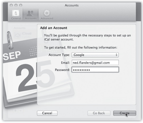 To bring your Yahoo or Google calendar into Calendar for free two-way syncing, choose Calendar→Preferences→Accounts. Click the button below the list. Enter your Google or Yahoo address (for example, ned.flanders@gmail.com) and password, as shown here. Click Create.