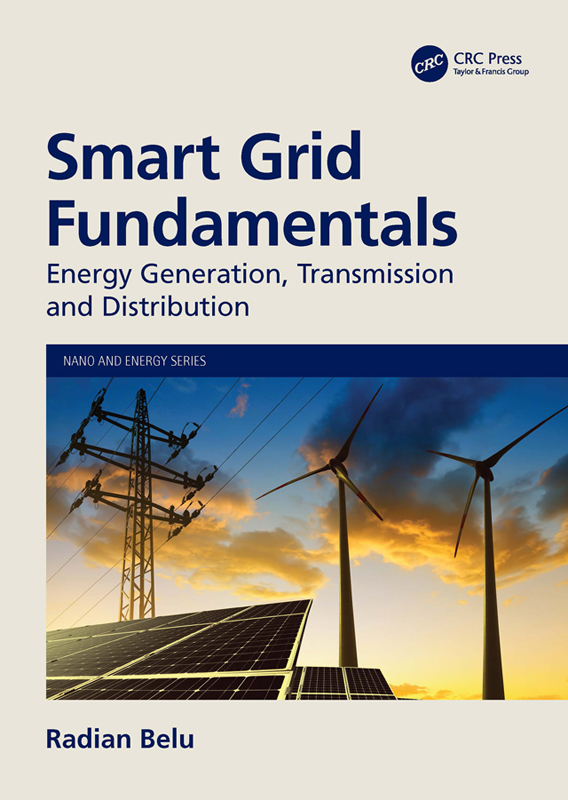 Cover: Smart Grid Fundamentals: Energy Generation, Transmission and Distribution, Nano and Energy, written by Radian Belu, published by CRC Press, Taylor & Francis Group, Boca Raton, London, New York. CRC Press is an imprint of the Taylor & Francis Group, an informa business.