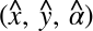 left-parenthesis ModifyingAbove x With caret comma ModifyingAbove y With caret comma ModifyingAbove alpha With caret right-parenthesis