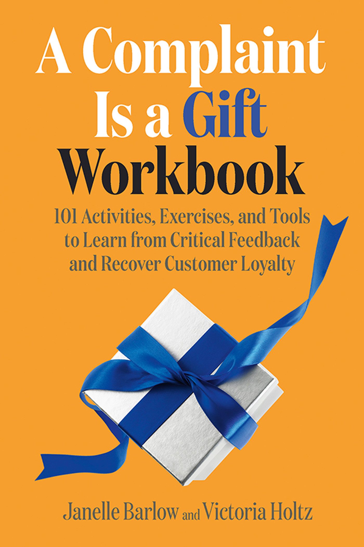 Cover: A Complaint is a Gift Workbook: 101 Activities, Exercises, and Tools to Learn from Critical Feedback and Recover Customer Loyalty