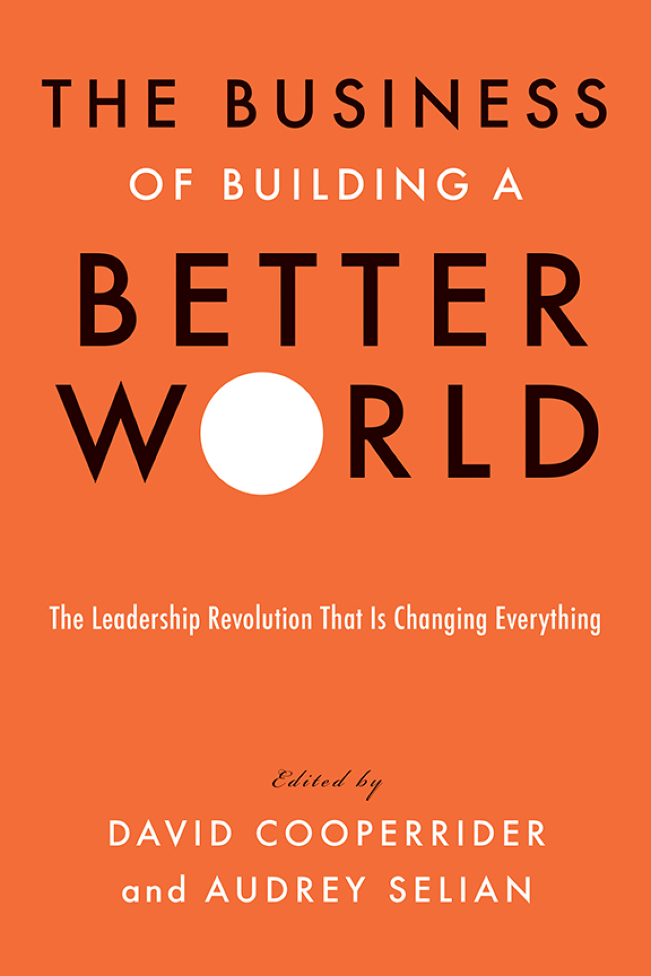 Cover: The Business of Building a Better World: The Leadership Revolution That Is Changing Everything