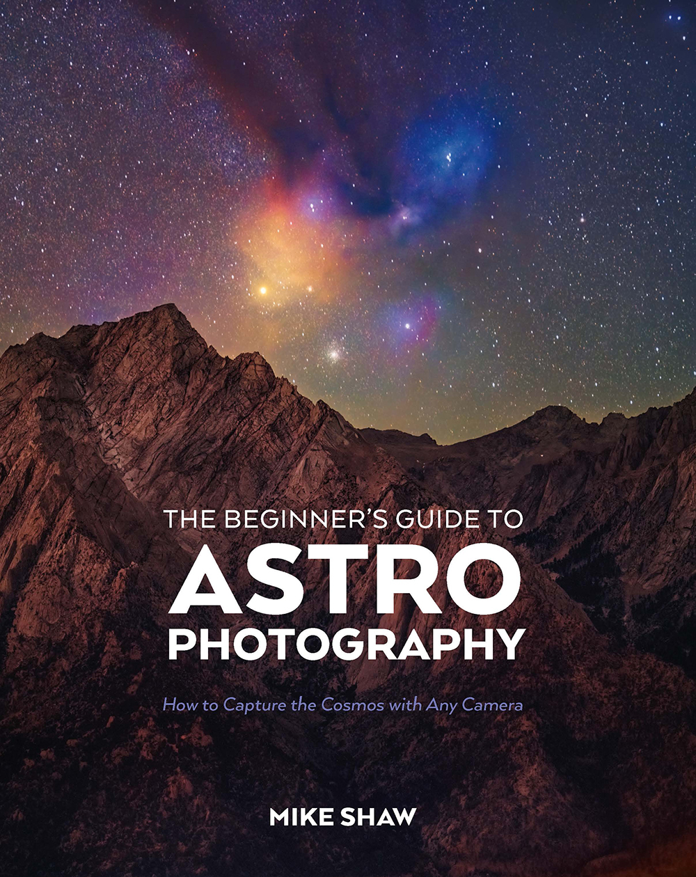 Cover: The Beginner’s Guide to Astro Photography, How to Capture the Cosmos with Any Camera by Mike Shaw