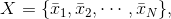 X = { {\bar x_1},{\bar x_2}, \cdots ,{\bar x_N}\} ,