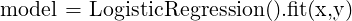 model = LogisticRegression().fit(x,y) 