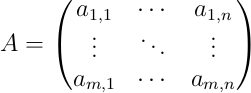 A = \begin{pmatrix}
    a_{1, 1} & \cdots & a_{1, n} \\
    \vdots & \ddots & \vdots \\
    a_{m, 1} & \cdots & a_{m, n}
\end{pmatrix}