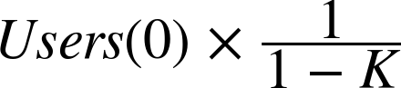 upper U s e r s left-parenthesis 0 right-parenthesis times StartFraction 1 Over 1 minus upper K EndFraction