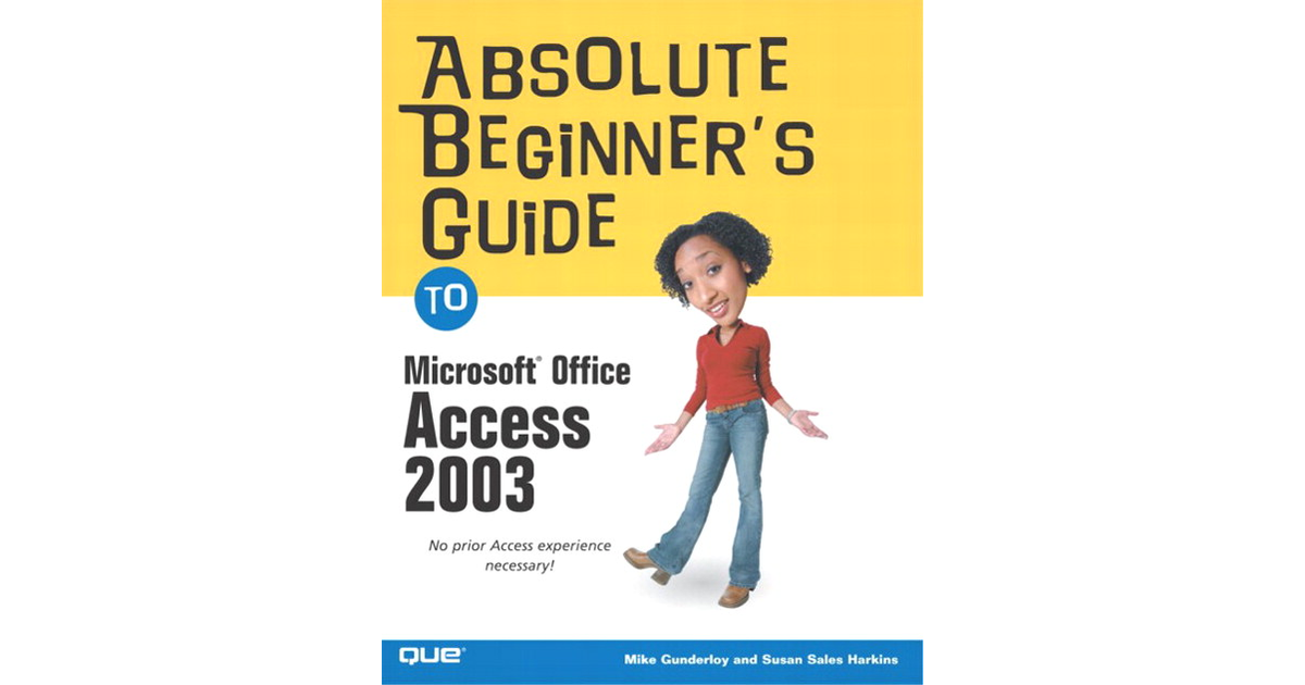 Absolute Beginners Guide To Microsoft® Office Access 2003 Book