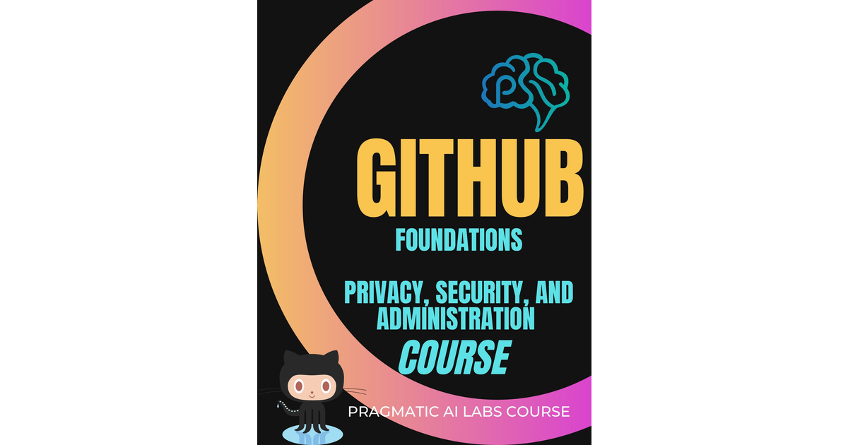 GitHub Foundations: Privacy, Security And Administration[Video]