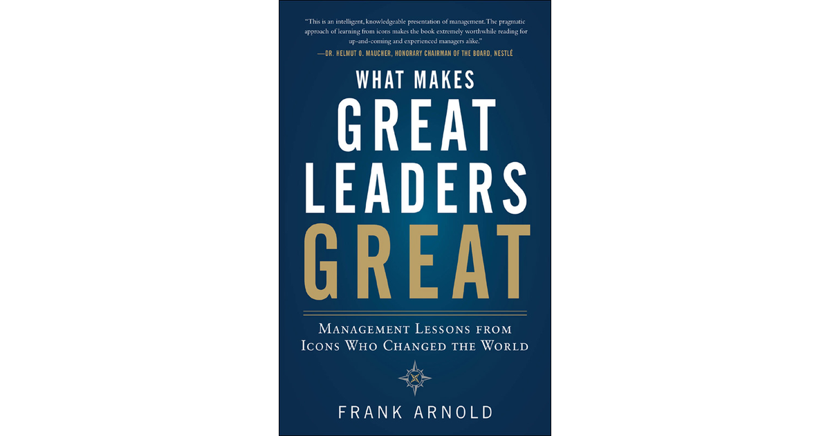 What Makes Great Leaders Great: Management Lessons from Icons Who ...