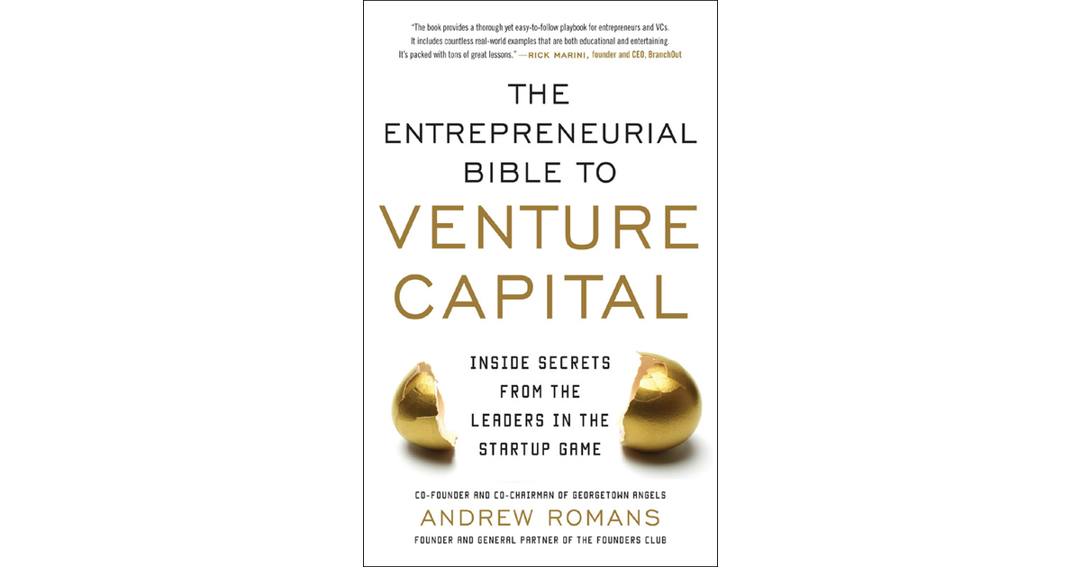  THE ENTREPRENEURIAL BIBLE TO VENTURE CAPITAL: Inside Secrets  from the Leaders in the Startup Game: 9780071830355: Romans, Andrew: Books