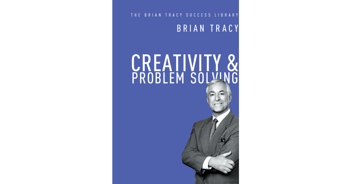 Creativity & Problem Solving (The Brian Tracy Success Library)[Book]