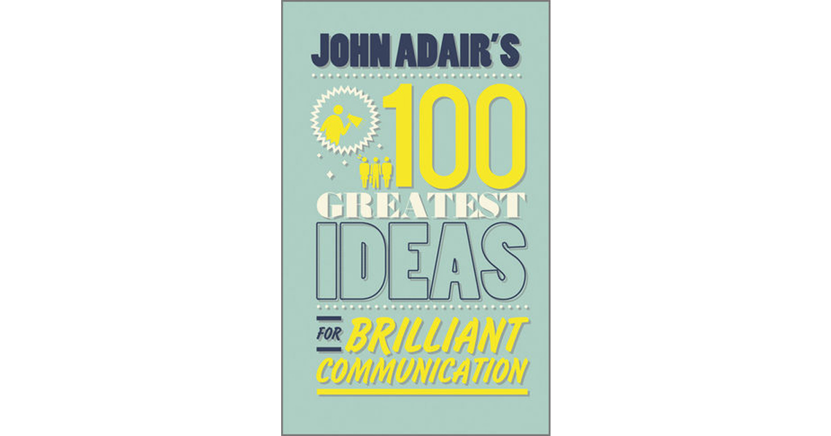 John Adair's 100 Greatest Ideas for Brilliant Communication [Book]