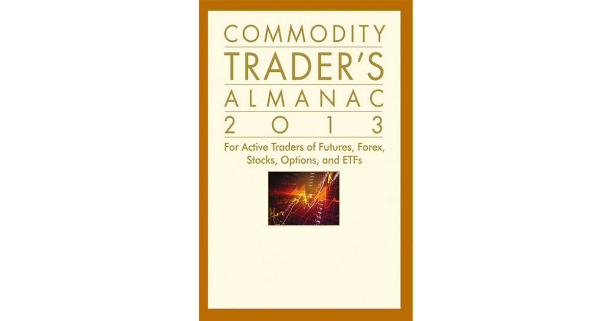 Commodity Trader's Almanac 2013 For Active Traders of Futures, Forex