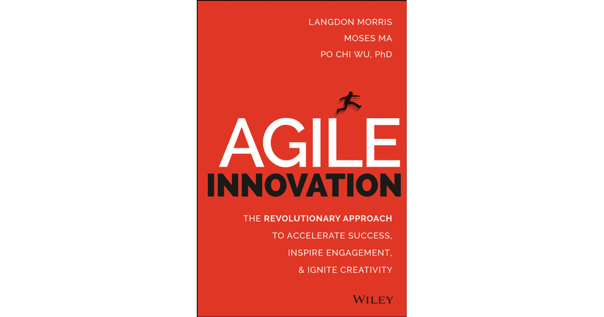 Agile Innovation: The Revolutionary Approach to Accelerate Success ...