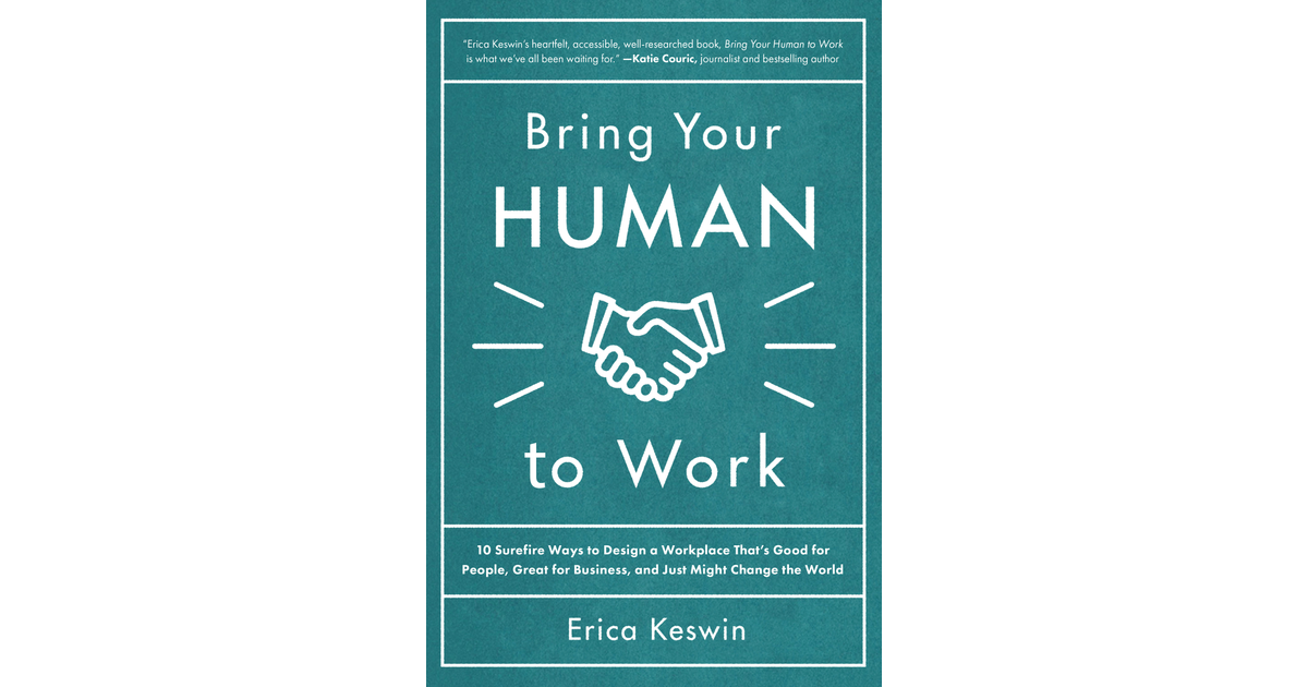 Bring Your Human to Work: 10 Surefire Ways to Design a Workplace That ...