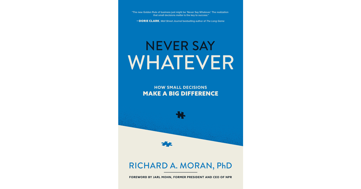 Never Say Whatever: How Small Decisions Make a Big Difference[Book]