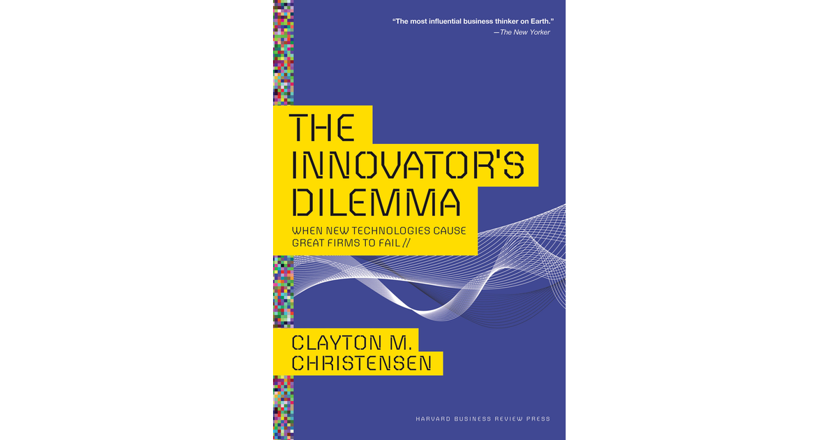 The Innovator's Dilemma: When New Technologies Cause Great Firms to ...