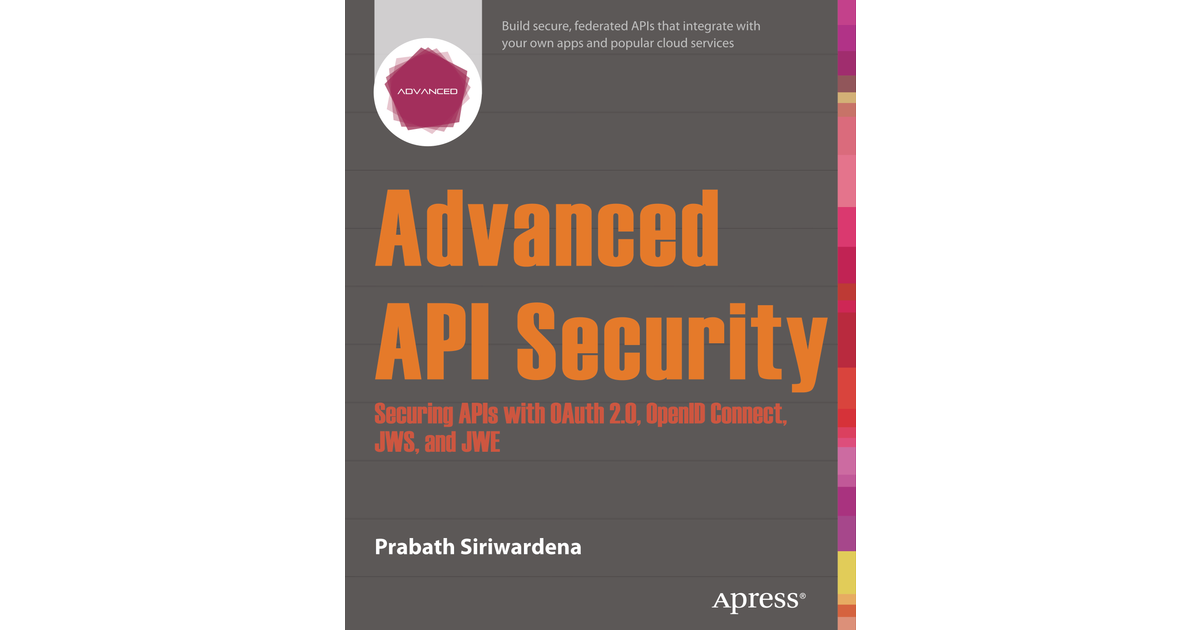 Advanced API Security: Securing APIs With OAuth 2.0, OpenID Connect ...