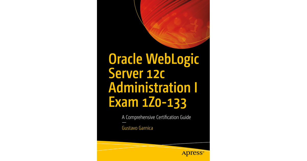 Oracle WebLogic Server 12c Administration I Exam 1Z0-133: A ...