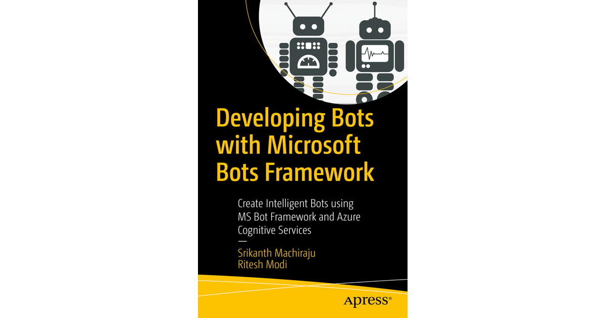 Developing Bots With Microsoft Bots Framework: Create Intelligent Bots ...