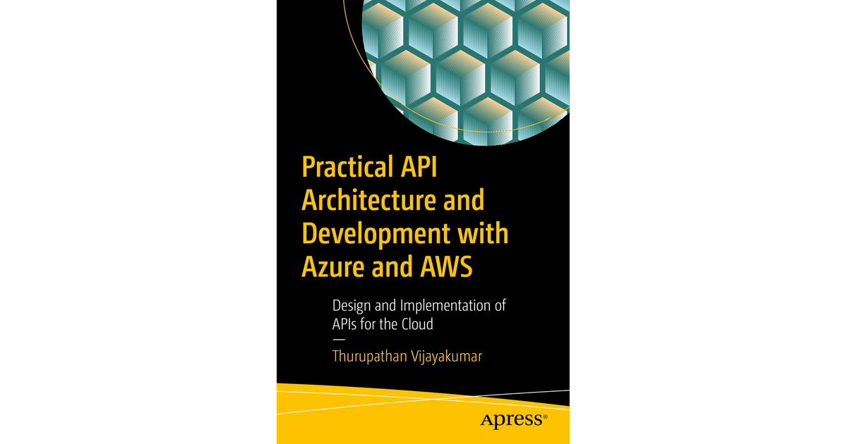 Practical API Architecture and Development with Azure and AWS Design