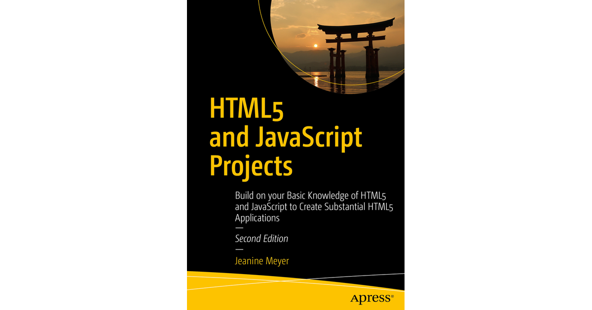 HTML5 And JavaScript Projects: Build On Your Basic Knowledge Of HTML5 ...