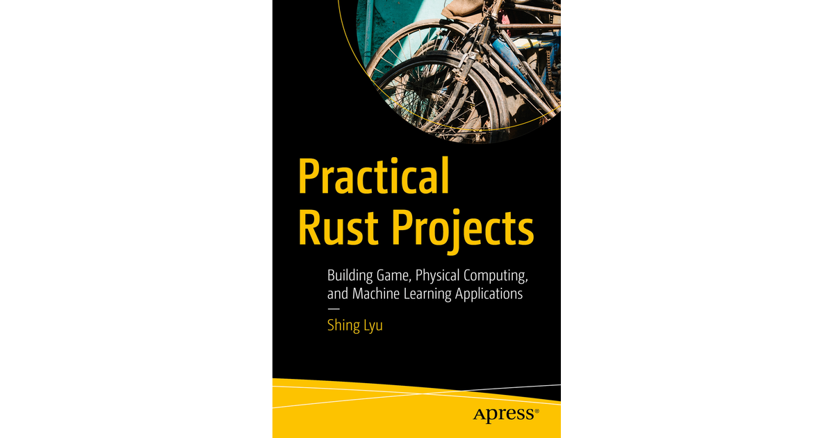 Practical Rust Projects: Building Game, Physical Computing, And Machine ...