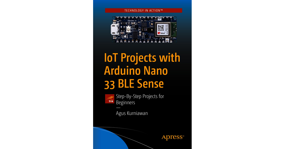 IoT Projects with Arduino Nano 33 BLE Sense: Step-By-Step Projects for  Beginners [Book]