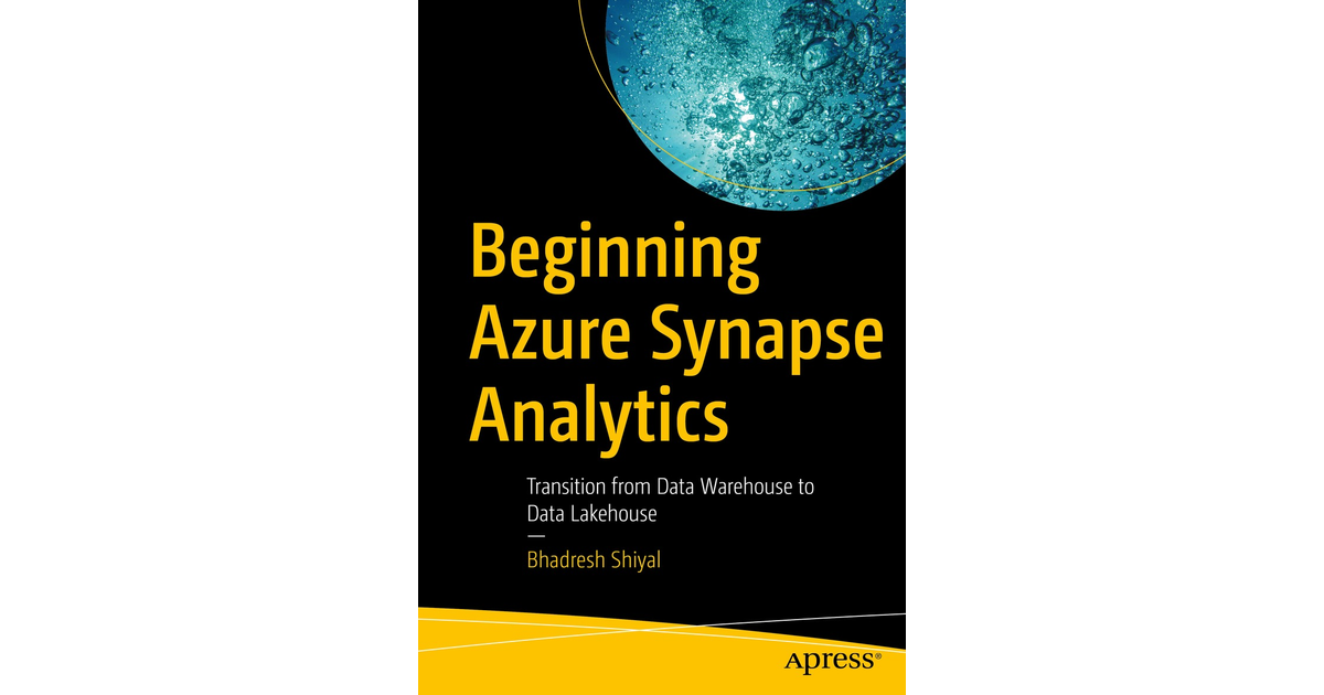 Beginning Azure Synapse Analytics Transition From Data Warehouse To Data Lakehouse Book