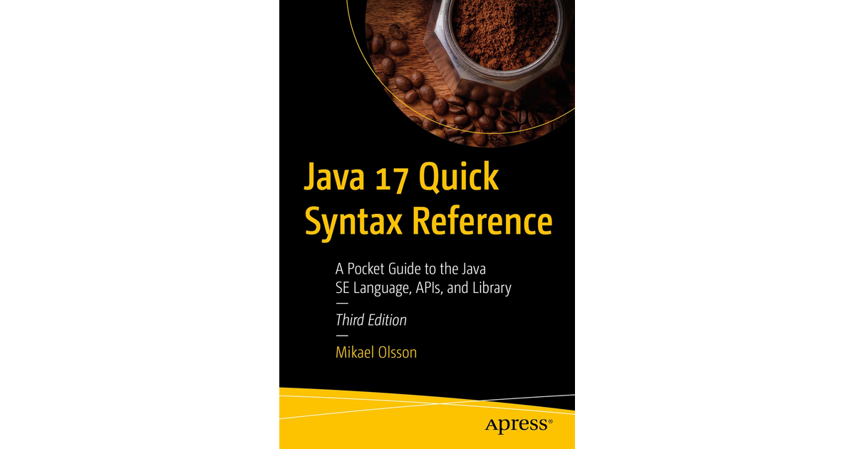 Java 17 Quick Syntax Reference: A Pocket Guide To The Java SE Language ...