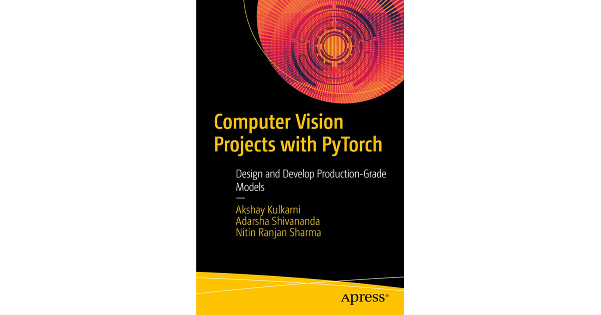 Computer Vision Projects with PyTorch: Design and Develop 