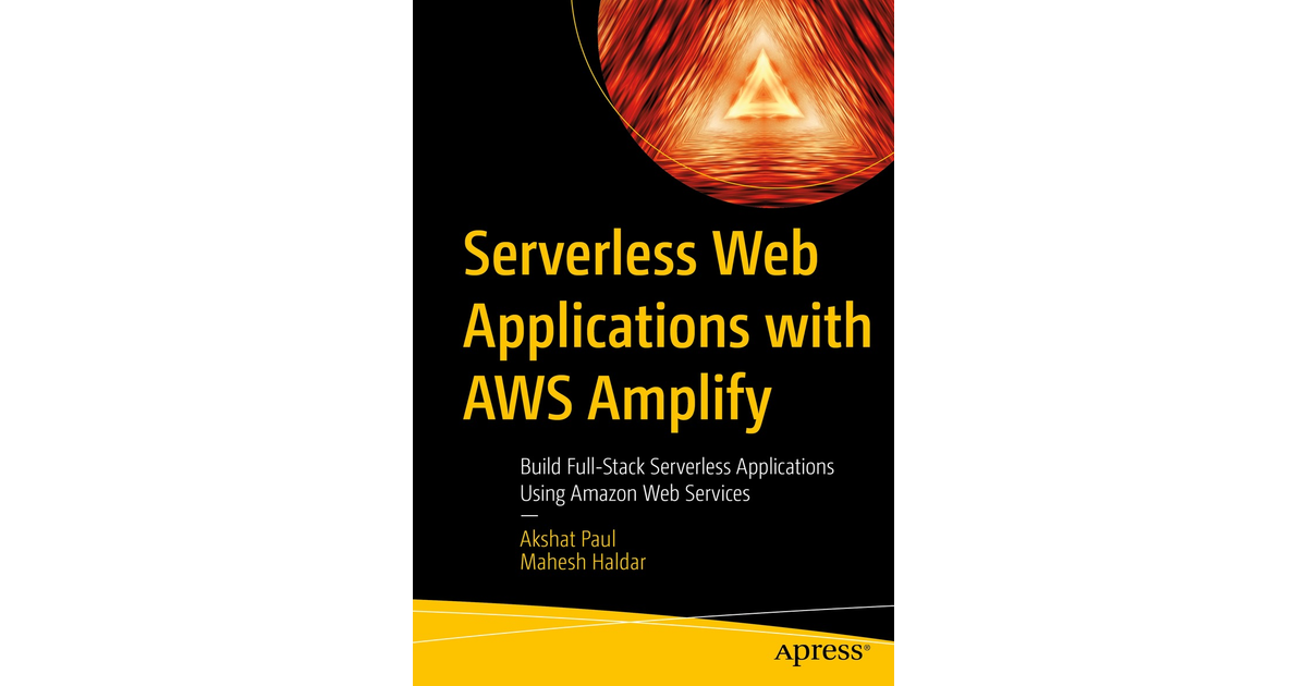 Serverless Web Applications With AWS Amplify: Build Full-Stack ...