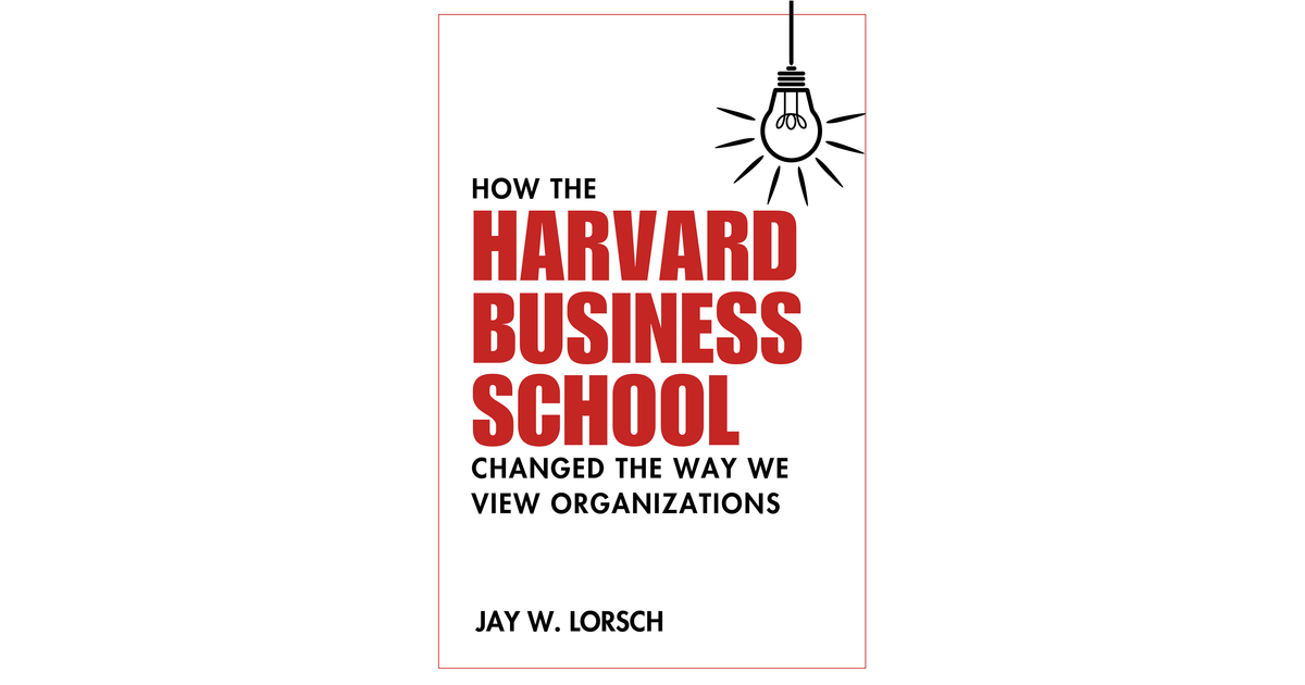 how-the-harvard-business-school-changed-the-way-we-view-organizations