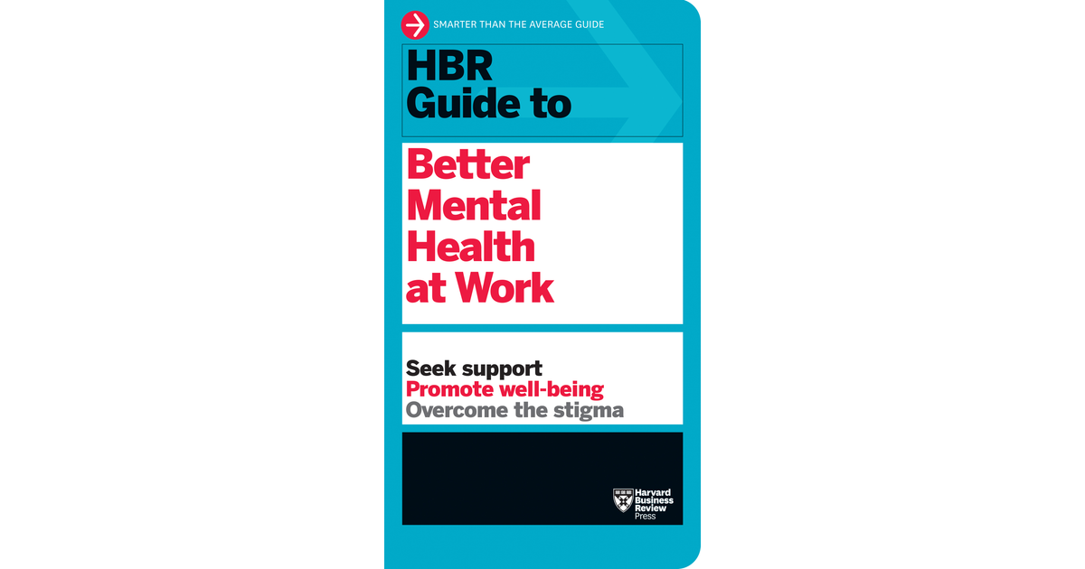 HBR Guide To Better Mental Health At Work (HBR Guide Series) [Book]