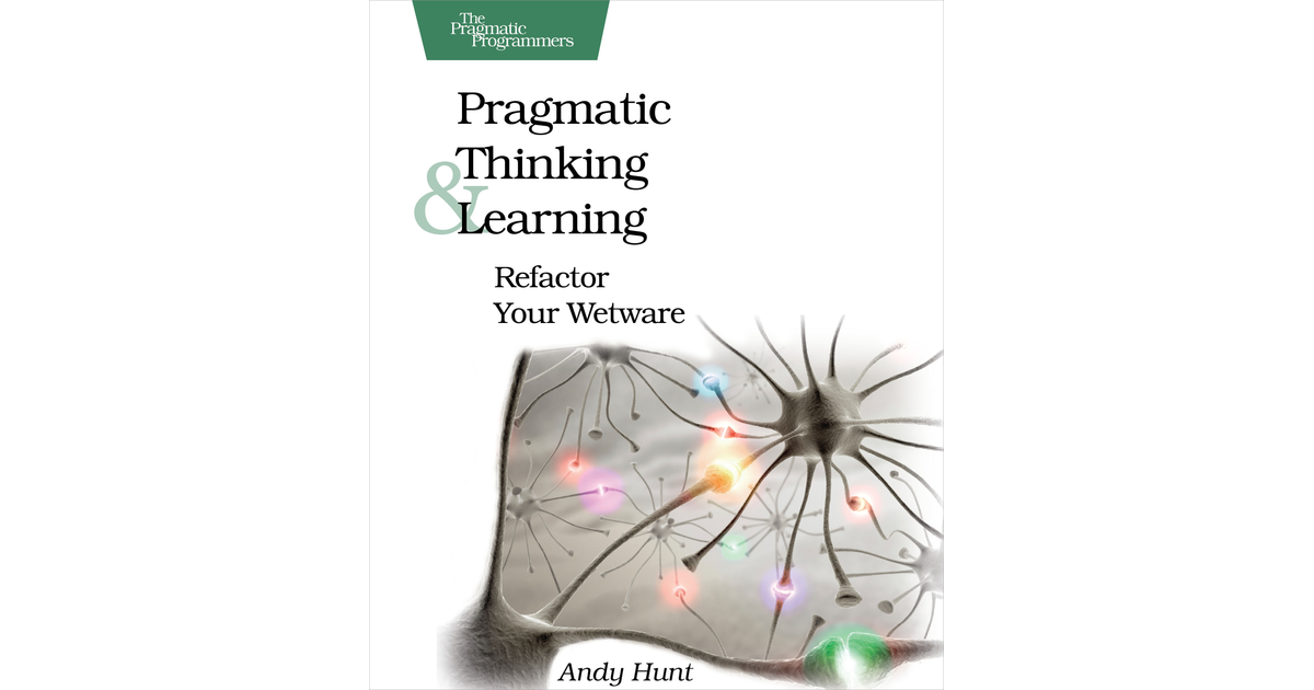 Pragmatic Thinking and Learning [Book]