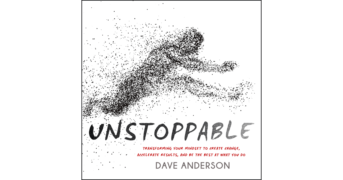 Unstoppable: Transforming Your Mindset to Create Change, Accelerate  Results, and Be the Best at What You Do